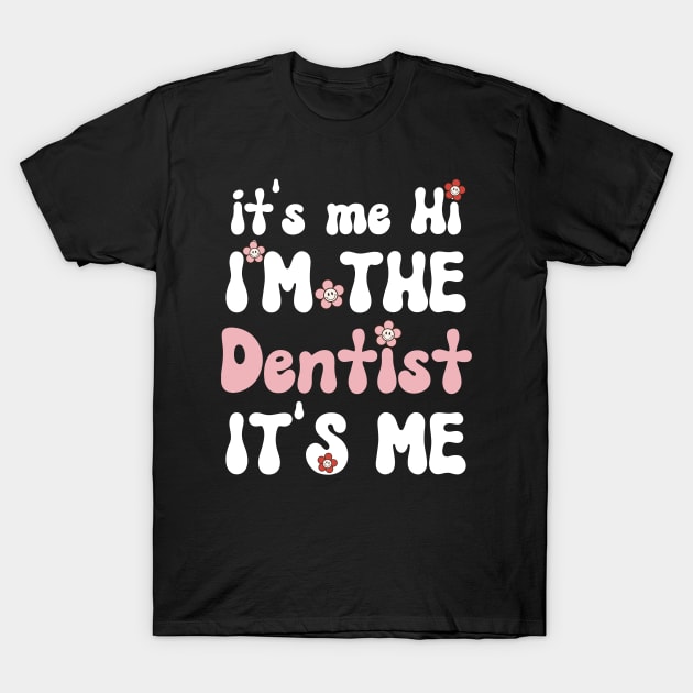 It's me Hi I'm the Dentist It's me - Funny Groovy Saying Sarcastic Quotes - Birthday Gift Ideas For Dentist T-Shirt by Arda